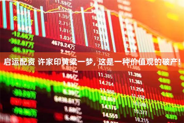 启运配资 许家印黄粱一梦, 这是一种价值观的破产!